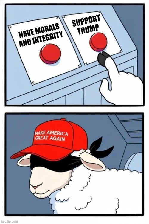 TWO BUTTONS | SUPPORT TRUMP; HAVE MORALS AND INTEGRITY | image tagged in two buttons,sheep,maga,trump,morals,integrity | made w/ Imgflip meme maker