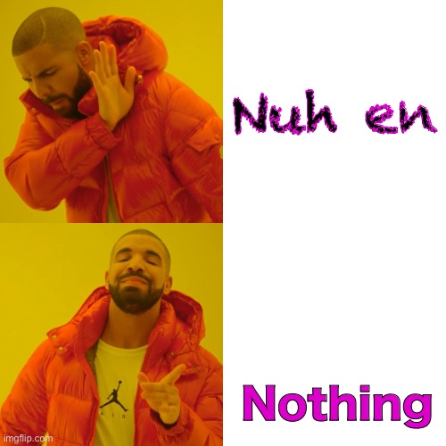 Drake Hotline Bling Meme | Nuh en; Nothing | image tagged in memes,drake hotline bling | made w/ Imgflip meme maker