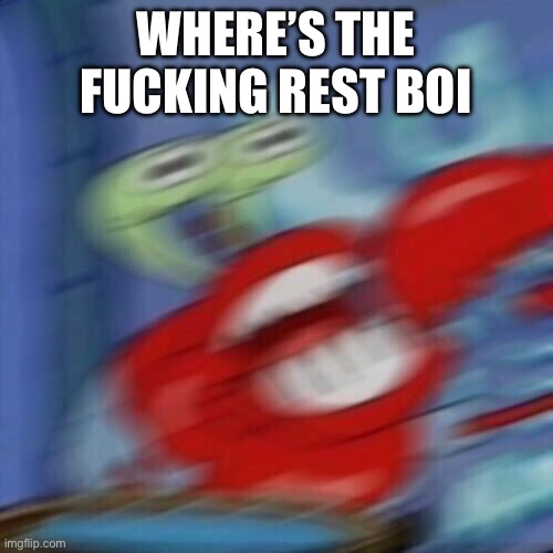 Mr krabs blur | WHERE’S THE FUCKING REST BOI | image tagged in mr krabs blur | made w/ Imgflip meme maker