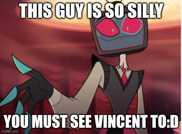 Vincent is my child:D | THIS GUY IS SO SILLY; YOU MUST SEE VINCENT TO:D | made w/ Imgflip meme maker