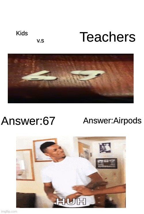 Teachers vs Students | Teachers; Kids                       v.s; Answer:Airpods; Answer:67 | image tagged in know the difference | made w/ Imgflip meme maker