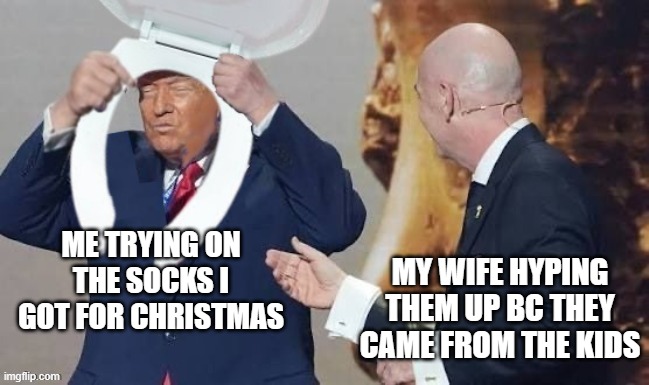 ME TRYING ON THE SOCKS I GOT FOR CHRISTMAS MY WIFE HYPING THEM UP BC THEY CAME FROM THE KIDS | made w/ Imgflip meme maker