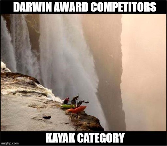 Let's Hope They Go With The Flow ! | DARWIN AWARD COMPETITORS; KAYAK CATEGORY | image tagged in darwin award,kayak | made w/ Imgflip meme maker