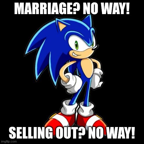 You're Too Slow Sonic Meme | MARRIAGE? NO WAY! SELLING OUT? NO WAY! | image tagged in memes,you're too slow sonic | made w/ Imgflip meme maker