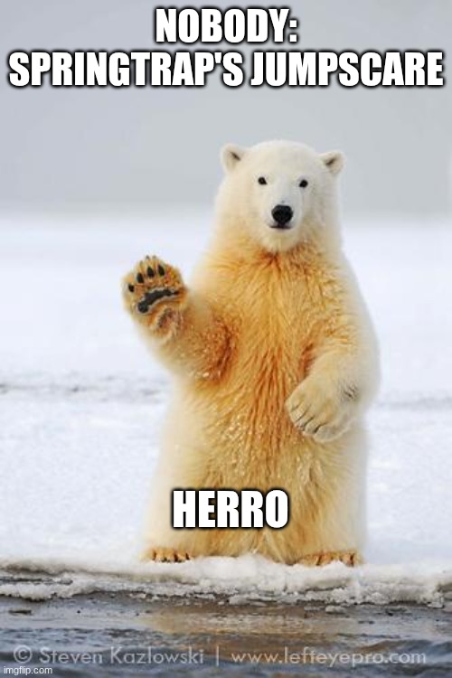 Springtrap's Jumpscare | NOBODY:
SPRINGTRAP'S JUMPSCARE; HERRO | image tagged in hello,william afton,fnaf 3,springtrap,jumpscare | made w/ Imgflip meme maker