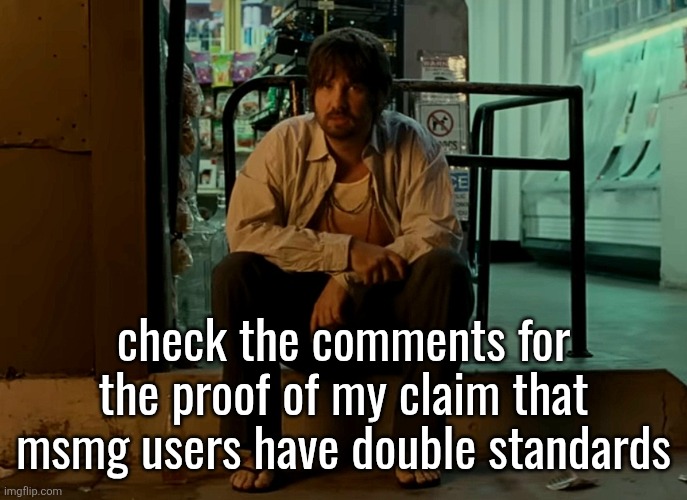 Kevin Parker sitting on pavement | check the comments for the proof of my claim that msmg users have double standards | image tagged in kevin parker sitting on pavement | made w/ Imgflip meme maker