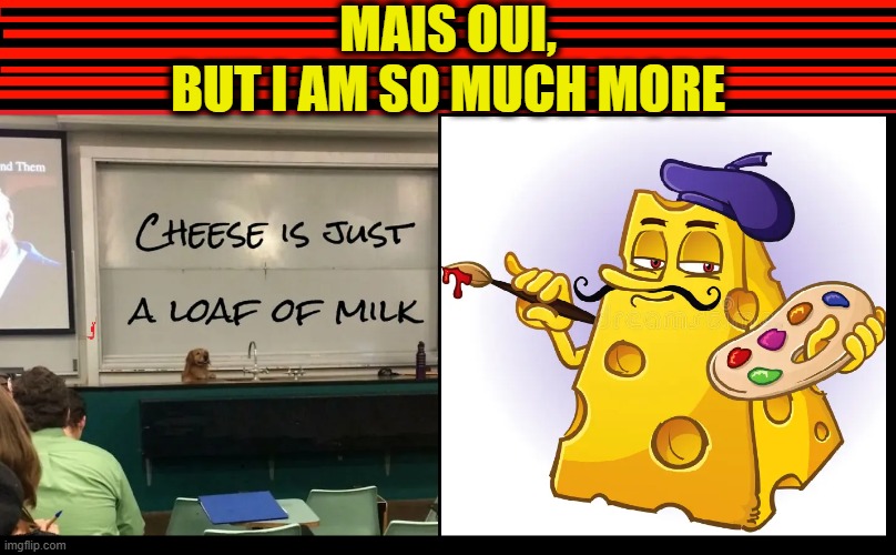 Frenchy is actually Swiss | MAIS OUI,
BUT I AM SO MUCH MORE | image tagged in vince vance,cheese,loaf,of,milk,memes | made w/ Imgflip meme maker