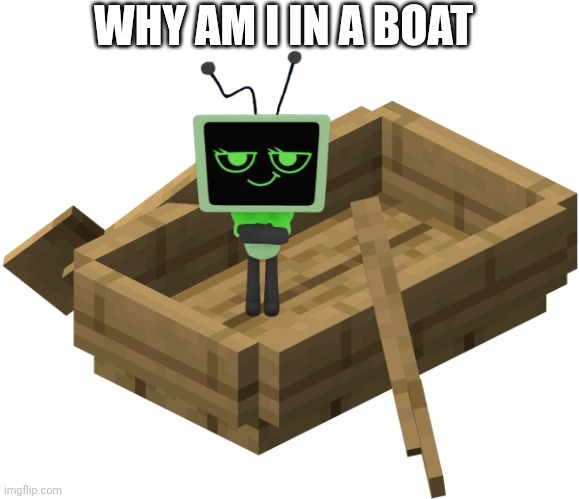 Minecraft Oak Boat | WHY AM I IN A BOAT | image tagged in minecraft oak boat | made w/ Imgflip meme maker