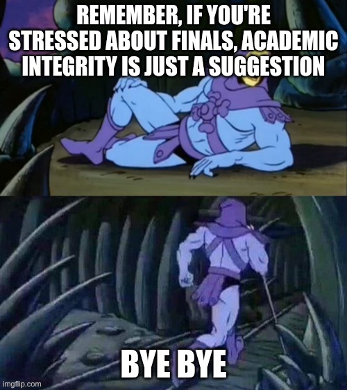 If the teacher fails to teach, turn to google search, and cheat. | REMEMBER, IF YOU'RE STRESSED ABOUT FINALS, ACADEMIC INTEGRITY IS JUST A SUGGESTION; BYE BYE | image tagged in skeletor disturbing facts | made w/ Imgflip meme maker