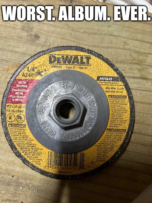 Worst. Album. Ever. | WORST. ALBUM. EVER. | image tagged in chrisjoines1 | made w/ Imgflip meme maker