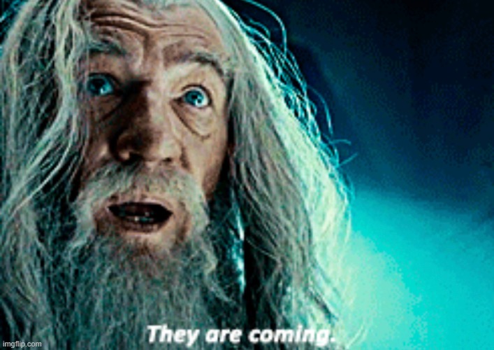image tagged in gandalf - they are coming | made w/ Imgflip meme maker