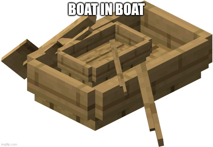 Minecraft Oak Boat | BOAT IN BOAT | image tagged in minecraft oak boat | made w/ Imgflip meme maker