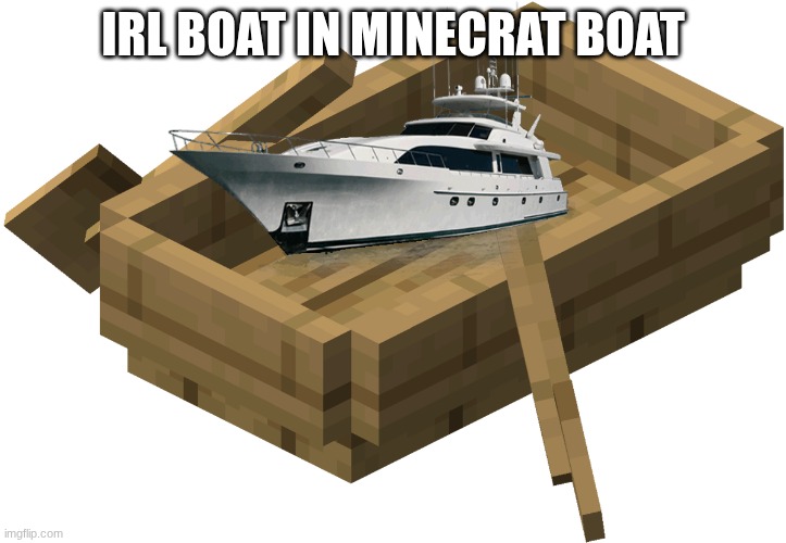 Minecraft Oak Boat | IRL BOAT IN MINECRAT BOAT | image tagged in minecraft oak boat | made w/ Imgflip meme maker