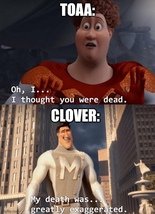 Oh I thought You Were Dead | TOAA: CLOVER: | image tagged in oh i thought you were dead | made w/ Imgflip meme maker