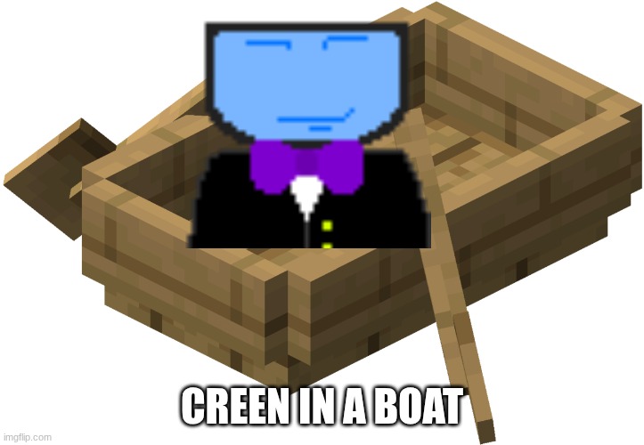 Minecraft Oak Boat | CREEN IN A BOAT | image tagged in minecraft oak boat | made w/ Imgflip meme maker