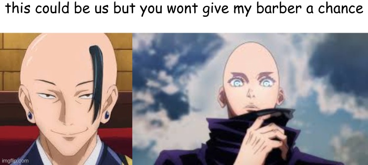 this could be us but you wont give my barber a chance | made w/ Imgflip meme maker