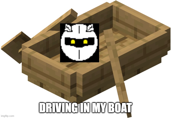 meta knight in a boat | DRIVING IN MY BOAT | image tagged in minecraft oak boat | made w/ Imgflip meme maker