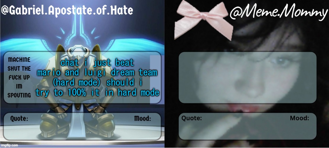 Gabriel & Meme.Mommy temp | chat i just beat mario and luigi dream team (hard mode) should i try to 100% it in hard mode | image tagged in gabriel meme mommy temp | made w/ Imgflip meme maker