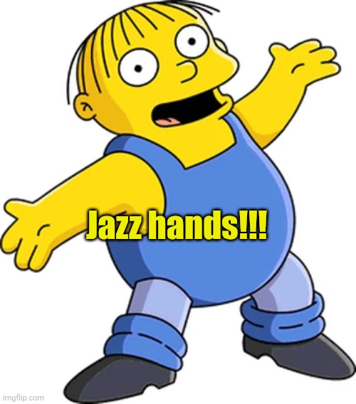 Ralph Wiggum | Jazz hands!!! | image tagged in ralph wiggum | made w/ Imgflip meme maker