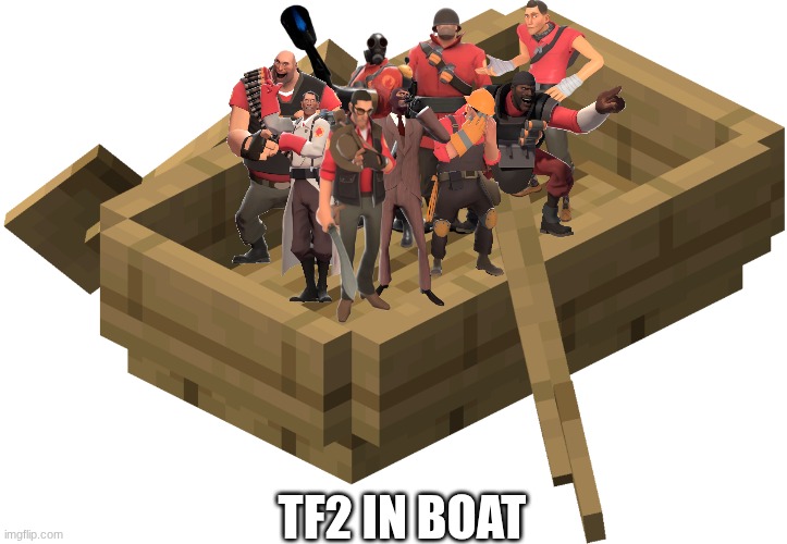 tf2 | TF2 IN BOAT | image tagged in minecraft oak boat | made w/ Imgflip meme maker
