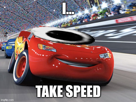Lightning McQueen | I... TAKE SPEED | image tagged in lightning mcqueen | made w/ Imgflip meme maker