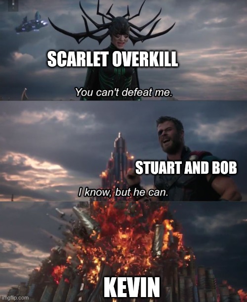 You can't defeat me the minions movie meme | SCARLET OVERKILL; STUART AND BOB; KEVIN | image tagged in you can't defeat me,spoiler alert,spoilers,spoiler | made w/ Imgflip meme maker