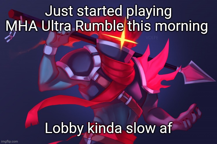 Dead Cells | Just started playing MHA Ultra Rumble this morning; Lobby kinda slow af | image tagged in dead cells | made w/ Imgflip meme maker