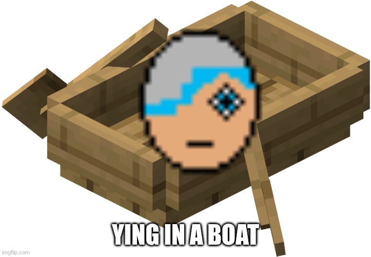 Minecraft Oak Boat | YING IN A BOAT | image tagged in minecraft oak boat | made w/ Imgflip meme maker