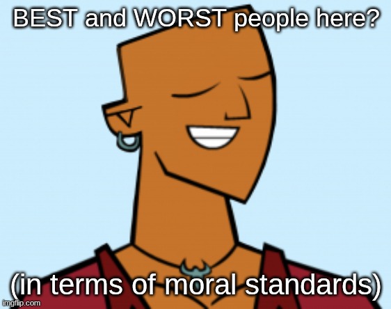 alejandro | BEST and WORST people here? (in terms of moral standards) | image tagged in alejandro | made w/ Imgflip meme maker