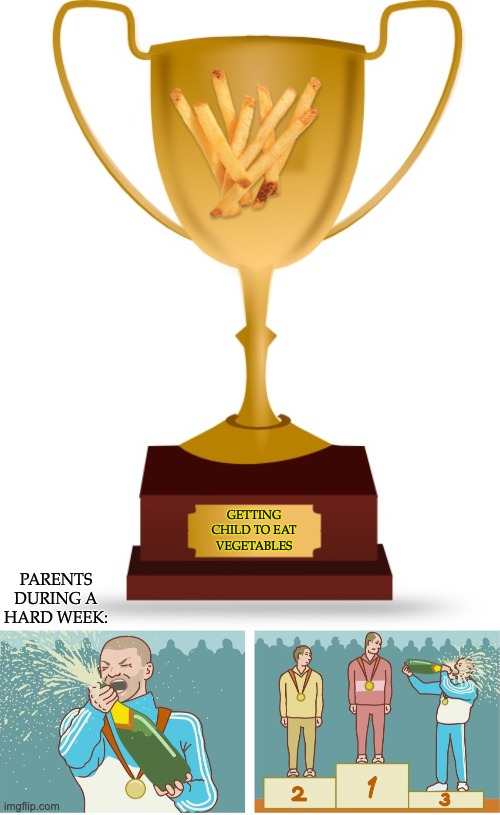 PARENTS
DURING A
HARD WEEK: GETTING
CHILD TO EAT
VEGETABLES | image tagged in blank trophy,3rd place celebration | made w/ Imgflip meme maker