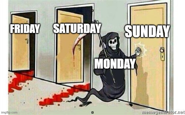 I hate Mondays | SUNDAY; SATURDAY; FRIDAY; MONDAY | image tagged in grim reaper knocking door | made w/ Imgflip meme maker