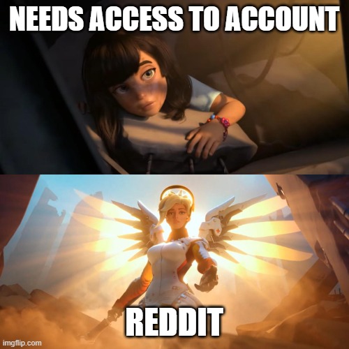 Overwatch Mercy Meme | NEEDS ACCESS TO ACCOUNT REDDIT | image tagged in overwatch mercy meme | made w/ Imgflip meme maker