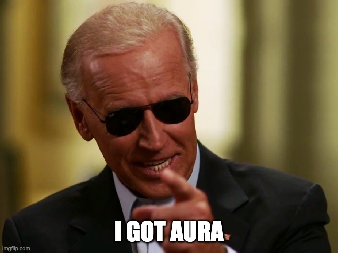 Cool Joe Biden | I GOT AURA | image tagged in cool joe biden | made w/ Imgflip meme maker