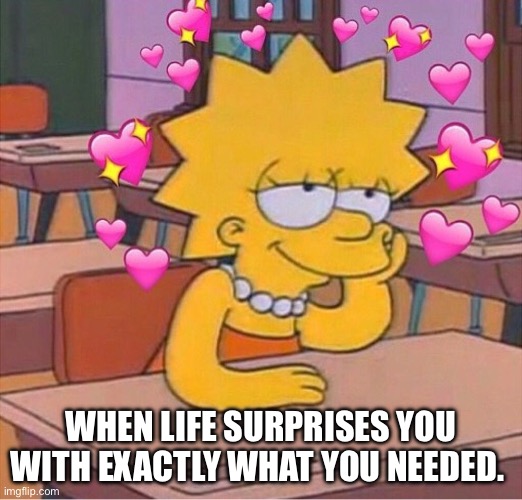 Spirit guides | WHEN LIFE SURPRISES YOU WITH EXACTLY WHAT YOU NEEDED. | image tagged in heartz,spiritual,wholesome,love | made w/ Imgflip meme maker