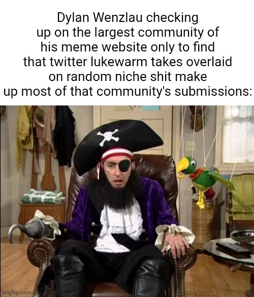 come to make an announcement | Dylan Wenzlau checking up on the largest community of his meme website only to find that twitter lukewarm takes overlaid on random niche shit make up most of that community's submissions: | made w/ Imgflip meme maker