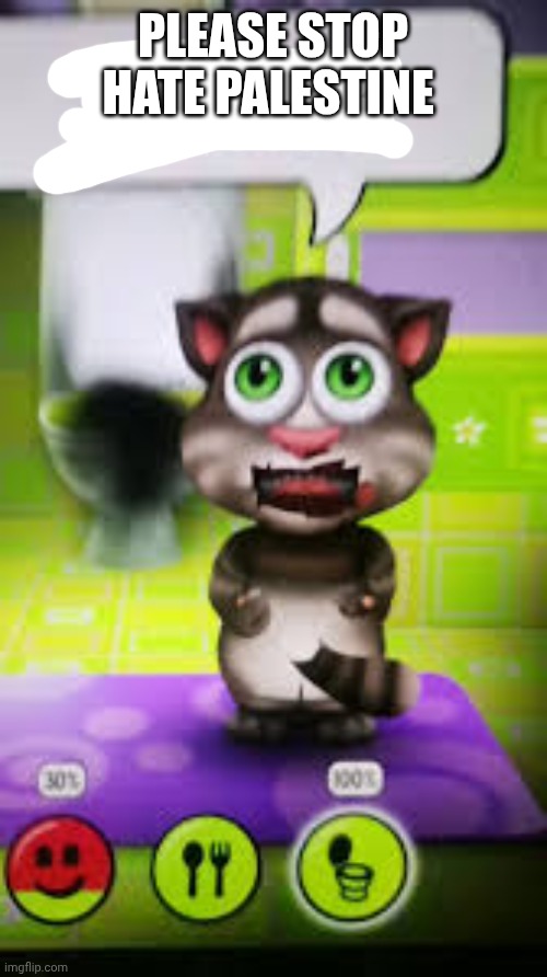 my taking tom sad 1999 | PLEASE STOP HATE PALESTINE | image tagged in my taking tom sad 1999 | made w/ Imgflip meme maker