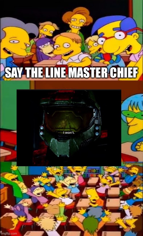 say the line bart! simpsons | SAY THE LINE MASTER CHIEF | image tagged in say the line bart simpsons | made w/ Imgflip meme maker