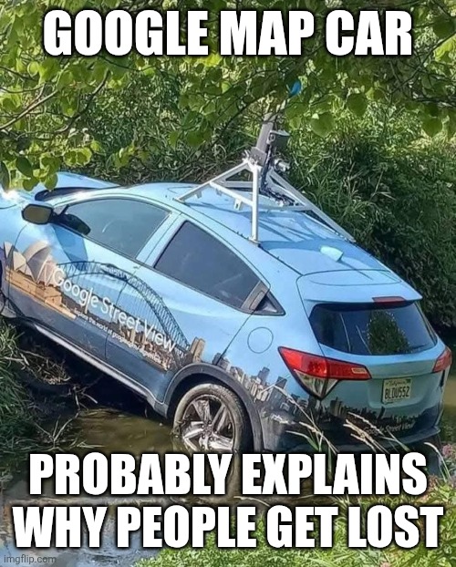 Google car | GOOGLE MAP CAR; PROBABLY EXPLAINS WHY PEOPLE GET LOST | image tagged in google,maps,lost,driving | made w/ Imgflip meme maker