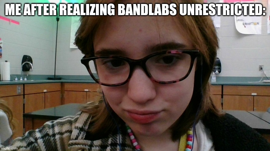 ME AFTER REALIZING BANDLABS UNRESTRICTED: | made w/ Imgflip meme maker