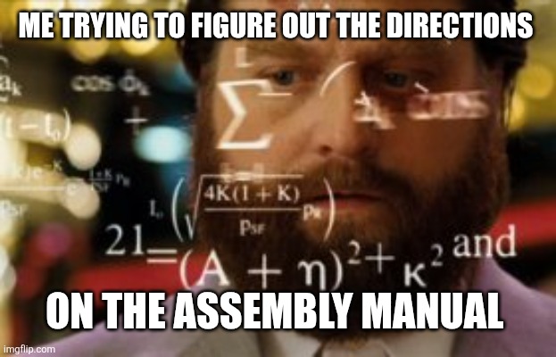 Trying to calculate how much sleep I can get | ME TRYING TO FIGURE OUT THE DIRECTIONS ON THE ASSEMBLY MANUAL | image tagged in trying to calculate how much sleep i can get | made w/ Imgflip meme maker