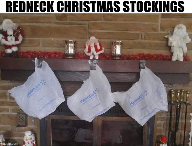Redneck Christmas Stockings | REDNECK CHRISTMAS STOCKINGS | image tagged in chrisjoines1 | made w/ Imgflip meme maker