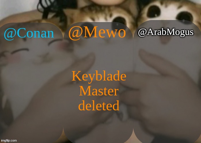im pretty sure he's gonna kill himself :( | Keyblade Master deleted | image tagged in conan mewo arabmogus shared template | made w/ Imgflip meme maker