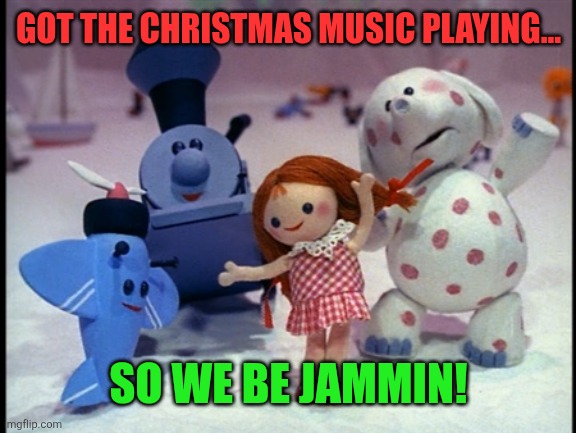 Island of Misfit Toys | GOT THE CHRISTMAS MUSIC PLAYING... SO WE BE JAMMIN! | image tagged in island of misfit toys | made w/ Imgflip meme maker