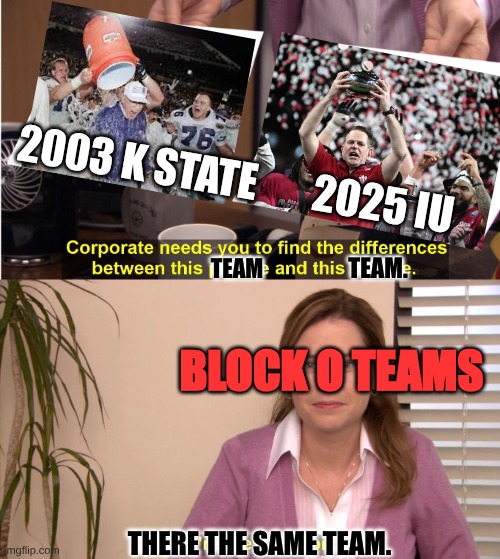 Indiana football meme | 2003 K STATE       2025 IU; TEAM; TEAM. BLOCK O TEAMS; THERE THE SAME TEAM. | image tagged in memes,they're the same picture,college football,football,indiana,kansas state | made w/ Imgflip meme maker