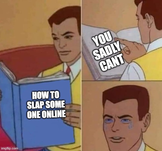 Peter Parker Reading Book & Crying | YOU SADLY CANT; HOW TO SLAP SOME ONE ONLINE | image tagged in peter parker reading book crying | made w/ Imgflip meme maker