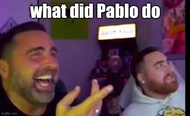 Los laughing (made by Bigjim998 copyright reserved) | what did Pablo do | image tagged in los laughing | made w/ Imgflip meme maker