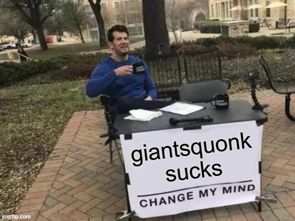 Welcome To The Anti Giantsquonk Stream! | giantsquonk sucks | image tagged in memes,change my mind,giantsquonk sucks | made w/ Imgflip meme maker