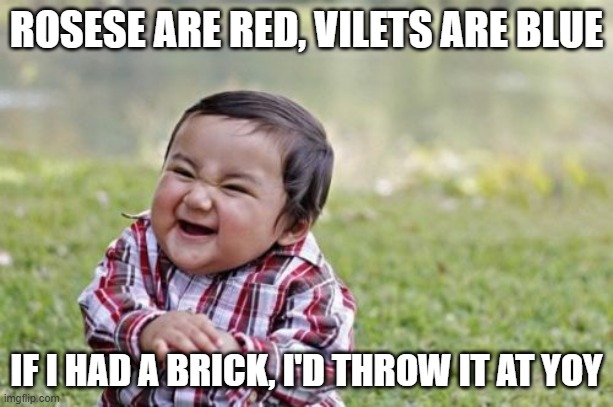violence is always the answer | ROSESE ARE RED, VILETS ARE BLUE; IF I HAD A BRICK, I'D THROW IT AT YOY | image tagged in memes,evil toddler | made w/ Imgflip meme maker