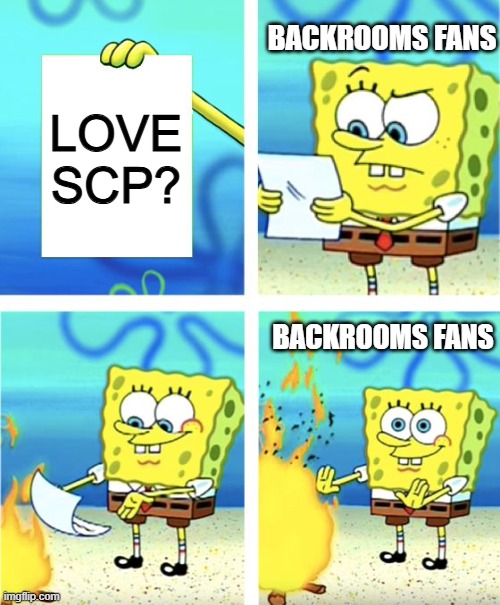 Spongebob Burning Paper | BACKROOMS FANS; LOVE SCP? BACKROOMS FANS | image tagged in spongebob burning paper | made w/ Imgflip meme maker