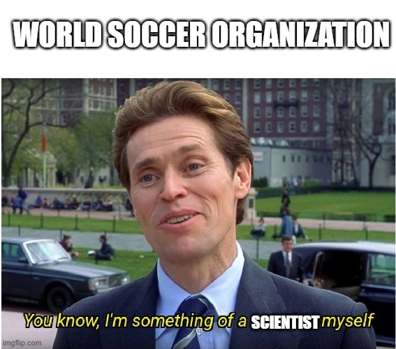 You know, I'm something of a _ myself | WORLD SOCCER ORGANIZATION SCIENTIST | image tagged in you know i'm something of a _ myself | made w/ Imgflip meme maker